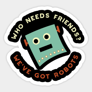 Who Needs Friends We've Got Robots Sticker